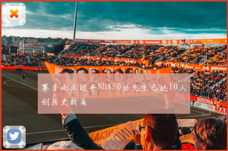 赛季尚未过半NBA50分先生已达10人创历史新高